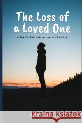 The loss of a loved one: A teen\'s guide to coping and healing Zaineb Elwanni 9780645653922 Zaineb Elwanni