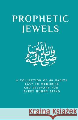 Prophetic Jewels: A Collection of 40 Sayings of the Prophet Muhammad Ahmed Abdo 9780645654905