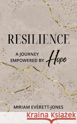 Resilience: A Journey Empowered by Hope Miriam Everett-Jones 9780645664805