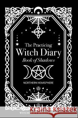 The Practicing Witch Diary - Book of Shadows - Northern Hemisphere Bec Black 9780645669107 Witchcraft Spells Magick