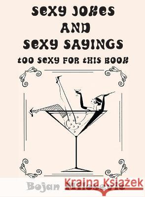 SEXY JOKES and SEXY SAYINGS: Too Sexy for This Book Bojan Milosevic 9780645677676