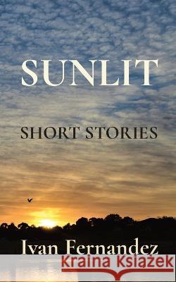 Sunlit: Short Stories Ivan Fernandez   9780645678109