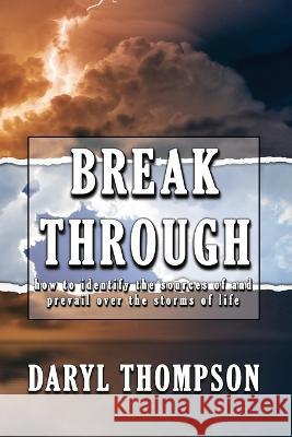 Break Through: How to Identify the Sources of and Prevail Over the Storms of Life Daryl Thompson 9780645680737
