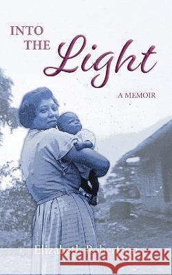 Into the Light: A Memoir Elizabeth Robertson 9780645698336 Conker Productions