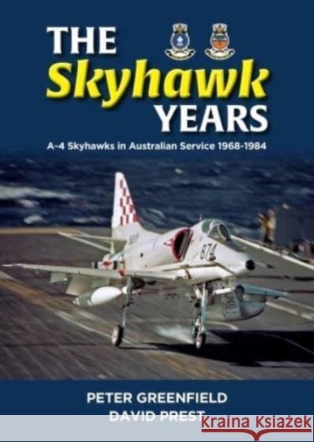 The Skyhawk Years: The A-4 Skyhawk in Australian Service 1968 – 1984 David Prest 9780645700411