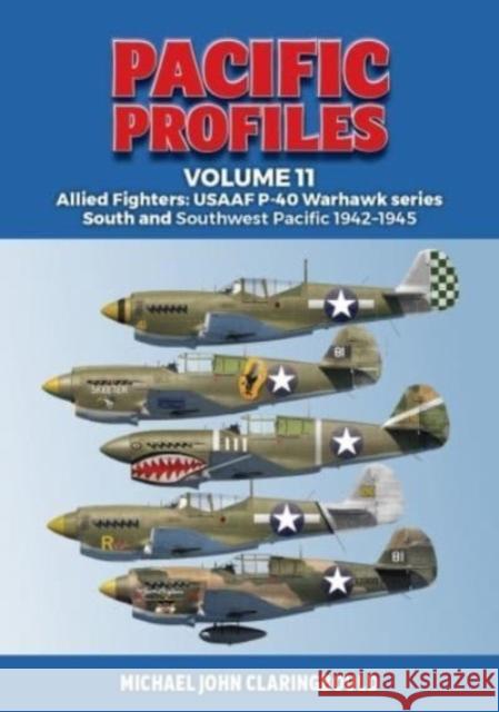 Pacific Profiles Volume 11: Allied Fighters: USAAF P-40 Warhawk series South and Southwest Pacific 1942-1945 Michael Claringbould 9780645700435 Avonmore Books
