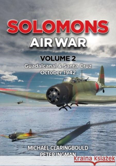 Solomons Air War Volume 2: Guadalcanal & Santa Cruz October 1942 Peter Ingman 9780645700459 Avonmore Books