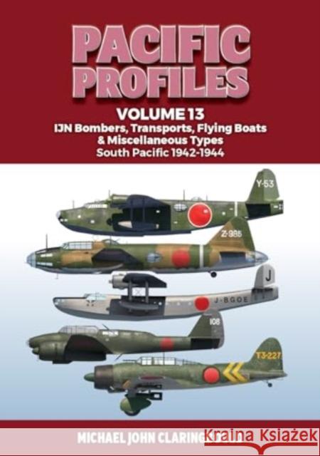 Pacific Profiles Volume 13: IJN Bombers, Transports, Flying Boats & Miscellaneous Types South Pacific 1942-1944 Michael Claringbould 9780645700466 Avonmore Books