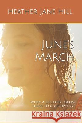 June's March: When a country locum turns to country lust. Heather Jane Hill   9780645702262