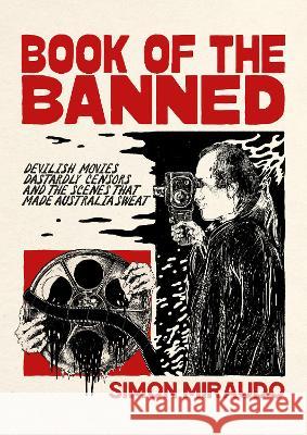 Book of the Banned: Devilish Movies, Dastardly Censors and the Scenes That Made Australia Sweat Simon Miraudo 9780645706307 Low Heroes Press