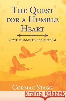 The Quest for a Humble Heart: A Path to Inner Peace & Freedom Cormac Stagg 9780645706604