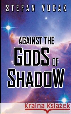 Against the Gods of Shadow Stefan Vucak 9780645711431