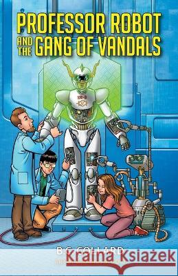 Professor Robot and the Gang of Vandals B. C. Collard 9780645712407 Publicious Pty Ltd