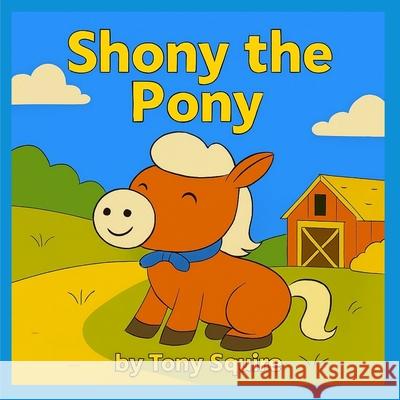 Shony the Pony Tony Squire 9780645713206 S.A.Squire & T.Squire