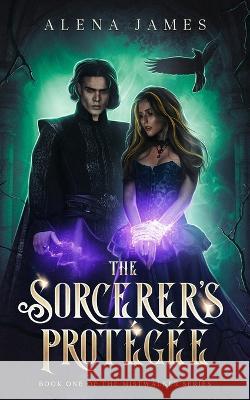 The Sorcerer\'s Prot?g?e Alena James 9780645715804 Crimson Dove Press