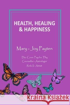 Health Healing & Happiness Mary-Joy Payten   9780645734256 Angel Key Publications