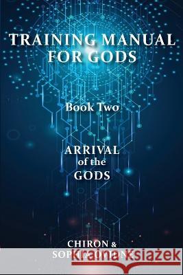 Training Manual for Gods, Book Two: Arrival of the Gods Chiron                                   Sophia Ovidne 9780645739626