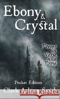 Ebony and Crystal: Poems in Verse and Prose Clark Ashton Smith Jonathon Best 9780645743203 Jonathon Best