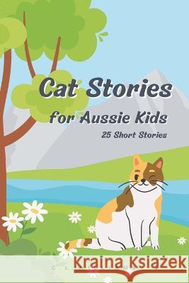 Cat Stories for Aussie Kids C. L. Williams 9780645747997 Clw Consulting