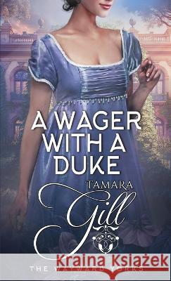 A Wager with a Duke Tamara Gill   9780645748857 Tamara Gill