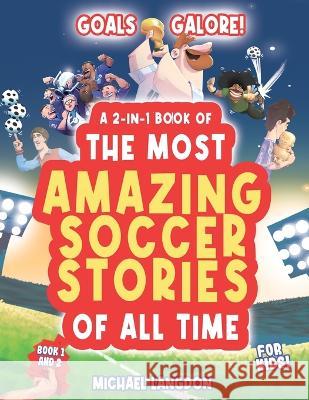 Goal Galore! the Ultimate 2-In-1 Book Bundle of 'the Most Amazing Soccer Stories of All Time for Kids!: Unique, Entertaining and Inspirational Moments from the World of Soccer! Michael Langdon   9780645750263 Levity