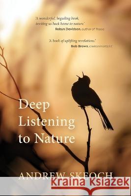 Deep Listening to Nature Andrew Skeoch   9780645756302 Listening Earth Pty Ltd