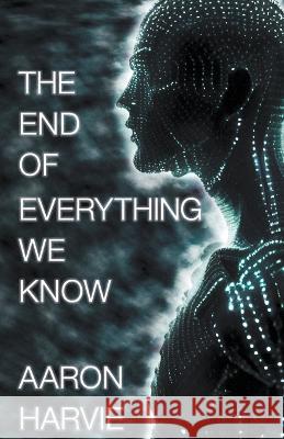 The End of Everything We Know Aaron Harvie   9780645766905 Blood, Brains & Aliens