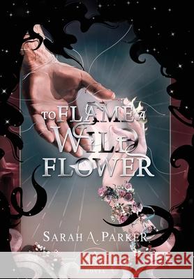 To Flame a Wild Flower Sarah A. Parker 9780645771435 Sarah Ashleigh Parker