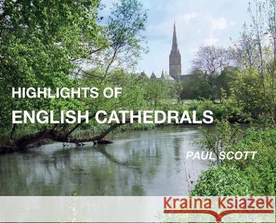 Highlights of English Cathedrals: Discover the architecture, beauty and inspiration of British Cathedrals Paul Scott 9780645781717