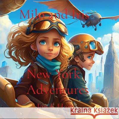 Milo and Iris: New York Adventures Jon E Hart   9780645788129 Harstad Family Trust