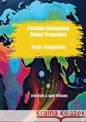 Families Navigating Global Transition: Teens Companion Jeni Ward Kath Williams 9780645788648