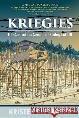 Kriegies: The Australian Airmen of Stalag Luft III Kristen Alexander   9780645792515 Ad Astra Press