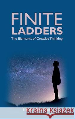 Finite Ladders -The Elements of Creative Thinking Trevor M Swadling   9780645795493 Trevor Mark Swadling