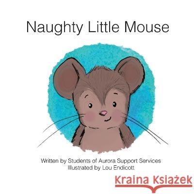 Naughty Little Mouse Students of Aurora Support Services      Lou Endicott Anne M. Carson 9780645798401 Aurora Support Services