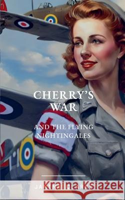 Cherry's War And The Flying Nightingales Janina Clarke 9780645803976 Janina Clarke