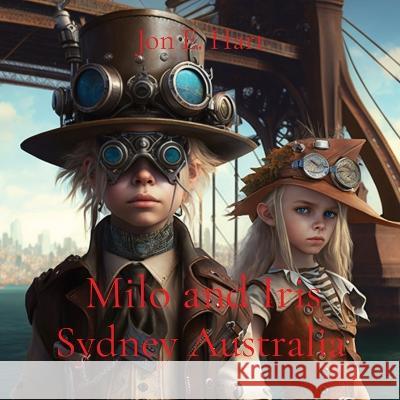 Milo and Iris: Sydney Australia Jon E Hart   9780645807929 Harstad Family Trust