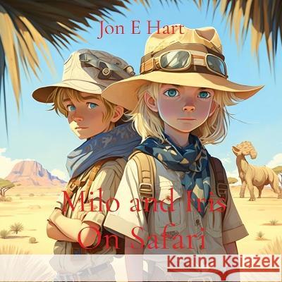 Milo and Iris: On Safari Jon E Hart   9780645808063 Harstad Family Trust