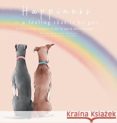 Happiness - A Feeling That Is Bright: A Little Book of What To Do To Spark More Delight Kirsten Forgione Anna Panchuk 9780645815412 Little Pages