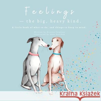 Feelings - The Big, Heavy Kind: A Little Book of What To Do and Things To Keep In Mind Kirsten Forgione Anna Panchuk 9780645815436