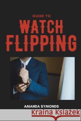 Guide to Watch Flipping Amanda Symonds   9780645817201 Amanda Symonds