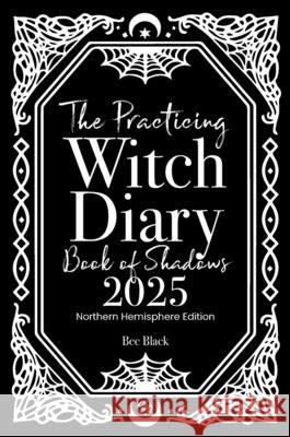 The Practicing Witch Diary - Book of Shadows - 2025 - Northern Hemisphere Bec Black 9780645830965 Witchcraft Spells Magick