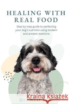 Healing with Real Food Neal Loh   9780645831801 Holistic Pet Vet