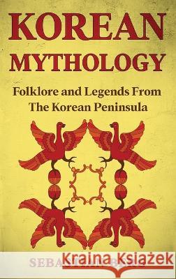 Korean Mythology: Folklore and Legends from the Korean Peninsula Sebastian Berg   9780645841619 Creek Ridge Publishing