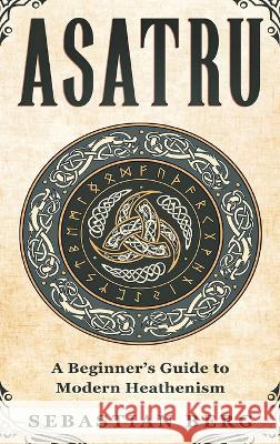 Asatru: A Beginner's Guide to Modern Heathenism Sebastian Berg   9780645841688 Creek Ridge Publishing