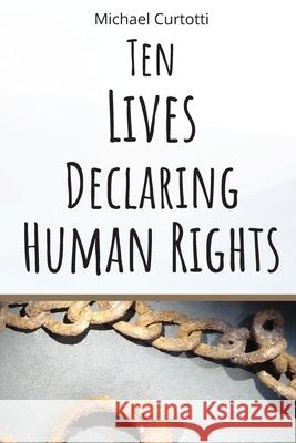 Ten Lives Declaring Human Rights: From Bartolome de Las Casas to Martin Luther King Jr. Michael Curtotti Chris Sidoti 9780645844634 Aldila Press Pty Ltd