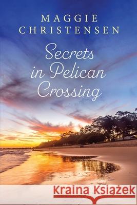 Secrets in Pelican Crossing Maggie Christensen 9780645852998 Cala Publishing