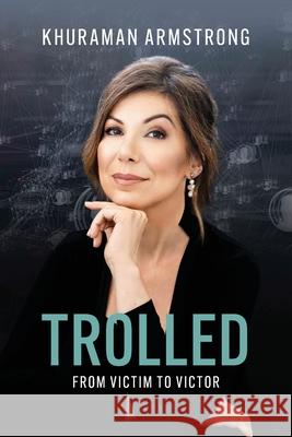 Trolled: From Victim to Victor Khuraman Armstrong 9780645872002 Khuraman Armstrong