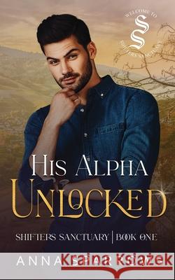 His Alpha Unlocked: An Omegaverse Shifter Mpreg Romance Anna Sparrows 9780645876291 Neat Celebrations