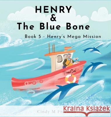Henry and the Blue Bone: Book 5 - Henry's Mega Mission Cindy M. Freeman Armin Cihangir 9780645882087 Myplankton Australia