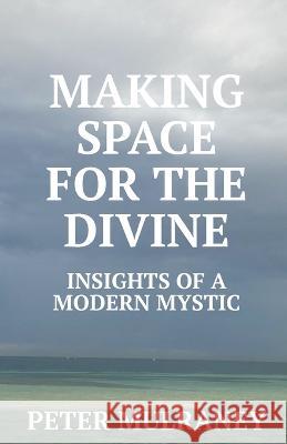 Making Space for the Divine: Insights of a modern mystic Peter Mulraney   9780645882933 Peter Thomas Mulraney